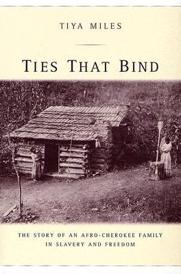 Tiya Miles, Ties That Bind: The Story of an Afro-Cherokee Family in Slavery and Freedom (2005)